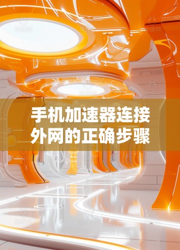 手机加速器连接外网的正确步骤解析