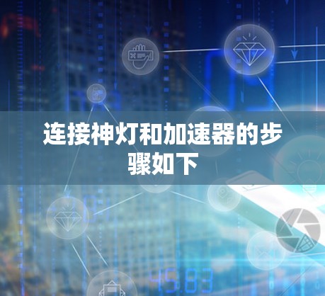 连接神灯和加速器的步骤如下
