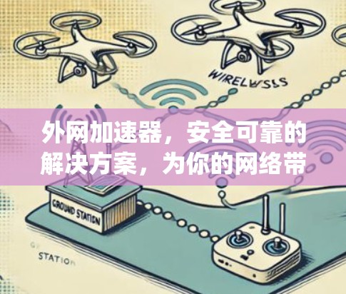 外网加速器,安全可靠的解决方案,为你的网络带去 speeds!