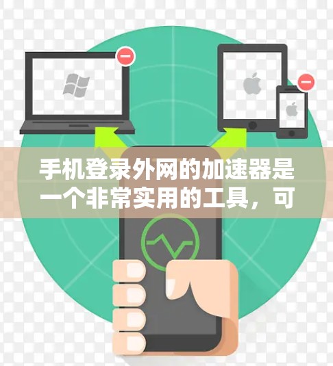 手机登录外网的加速器是一个非常实用的工具,可以帮助用户在没有安装浏览器加速器的情况下,快速注册和登录到外网。以下是一些常用的方法和步骤,帮助你轻松完成外网登录