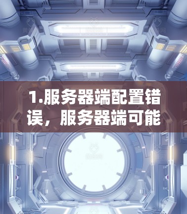 1.服务器端配置错误，服务器端可能需要特定的配置，如果配置错误，安云加速器可能无法连接到外网