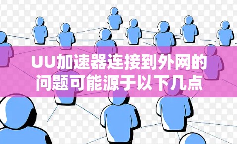 UU加速器连接到外网的问题可能源于以下几点