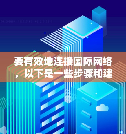 要有效地连接国际网络,以下是一些步骤和建议