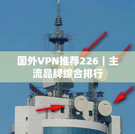 国外VPN推荐226｜主流品牌综合排行