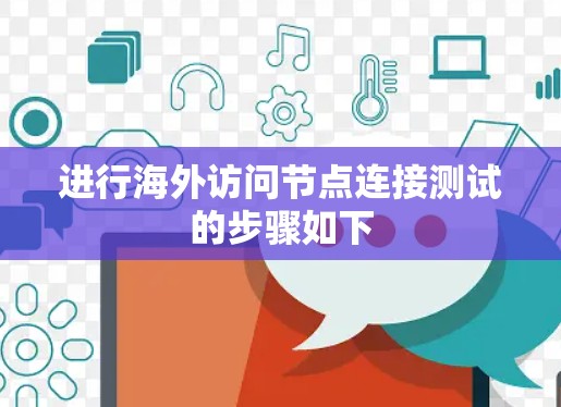 进行海外访问节点连接测试的步骤如下