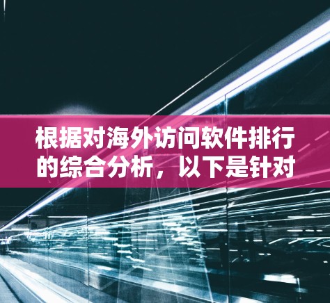 根据对海外访问软件排行的综合分析,以下是针对VPN客户端的评价和推荐