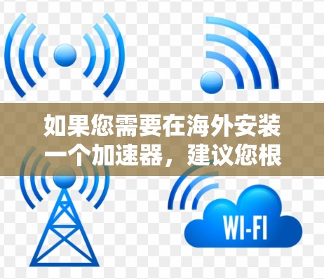 如果您需要在海外安装一个加速器,建议您根据以下步骤进行操作