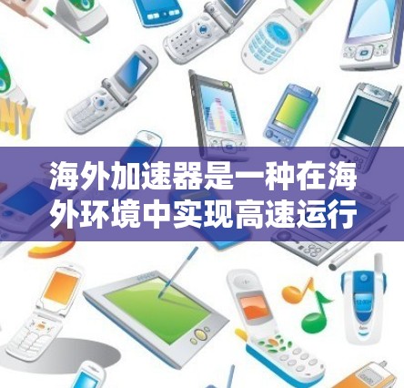 海外加速器是一种在海外环境中实现高速运行的技术装置,通常用于军事、航天或工业领域。这些加速器主要通过优化材料和结构设计,从而在极端环境下达到高速运行的效果。以下是关于海外加速器高速的技术和解决方案
