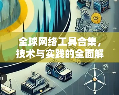全球网络工具合集，技术与实践的全面解决方案