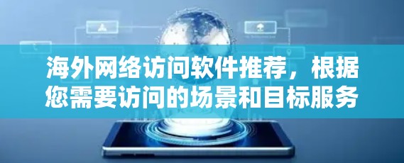 海外网络访问软件推荐，根据您需要访问的场景和目标服务器，以下是一些常见的推荐