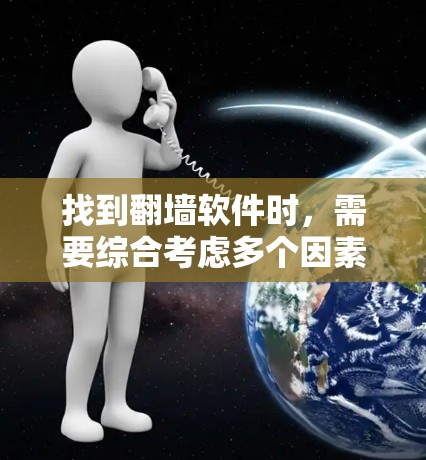 找到<strong>翻墙</strong>软件时，需要综合考虑多个因素，以下是一个清晰的步骤指南