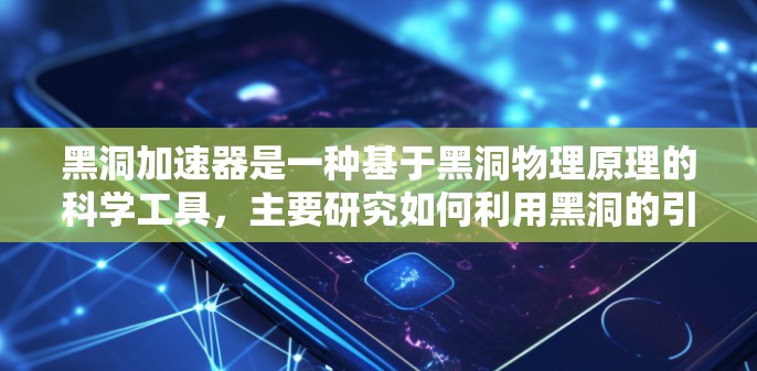 黑洞加速器是一种基于黑洞物理原理的科学工具,主要研究如何利用黑洞的引力加速物体或物质。以下是对黑洞加速器科学工具的详细分析 黑洞加速器是一种基于黑洞物理原理的科学工具,主要研究如何利用黑洞的引力加速物体或物质。以下是对黑洞加速器科学工具的详细分析
