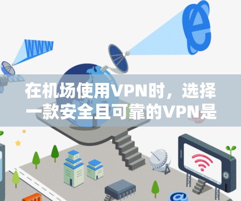 在机场使用VPN时，选择一款安全且可靠的VPN是值得考虑的。以下是一些在机场使用的 VPN 推荐，以及它们的安全性和使用情况