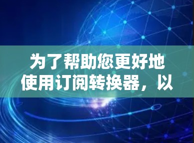 为了帮助您更好地使用订阅转换器，以下是一些关键点的总结和建议