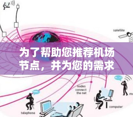为了帮助您推荐<strong>机场节点</strong>,并为您的需求提供有用的信息,以下是几个推荐