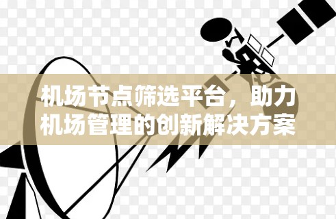 <strong>机场节点</strong>筛选平台,助力机场管理的创新解决方案