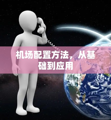 机场配置方法，从基础到应用