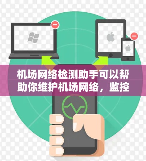 机场网络检测助手可以帮助你维护机场网络,监控设备状态,及时发现问题并解决问题。以下是一些可能的解决方案