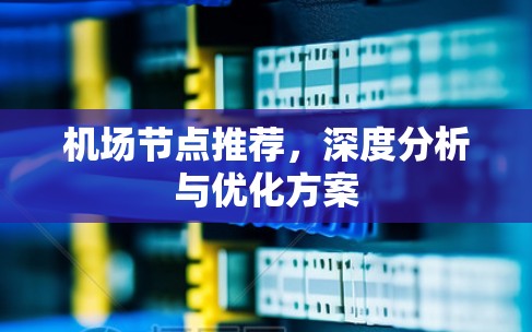 <strong>机场节点</strong>推荐，深度分析与优化方案