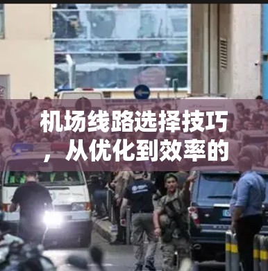 机场线路选择技巧，从优化到效率的路径