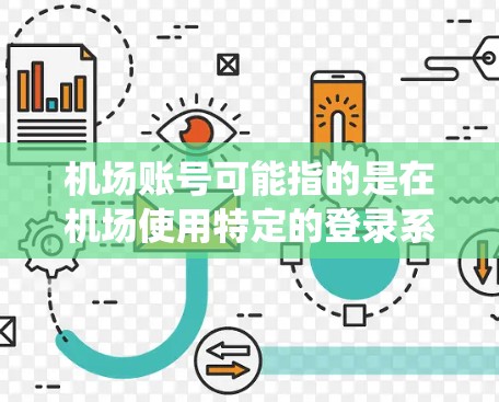 机场账号可能指的是在机场使用特定的登录系统或账号。以下是一些可能涉及机场账号的内容,但请注意,具体的信息可能因机场而异,建议直接访问机场官网或联系机场客服获取准确信息 机场账号可能指的是在机场使用特定的登录系统或账号。以下是一些可能涉及机场账号的内容,但请注意,具体的信息可能因机场而异,建议直接访问机场官网或联系机场客服获取准确信息