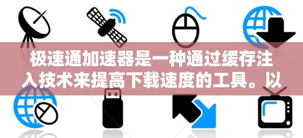 极速通加速器是一种通过缓存注入技术来提高下载速度的工具。以下是几种常见的极速通加速器软件推荐，包括免费和付费的选项