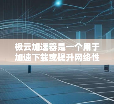 极云加速器是一个用于加速下载或提升网络性能的工具。如果您指的是通过外网访问极云加速器，通常可以通过以下方式实现