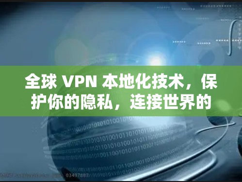 全球 VPN 本地化技术，保护你的隐私，连接世界的 shortcut