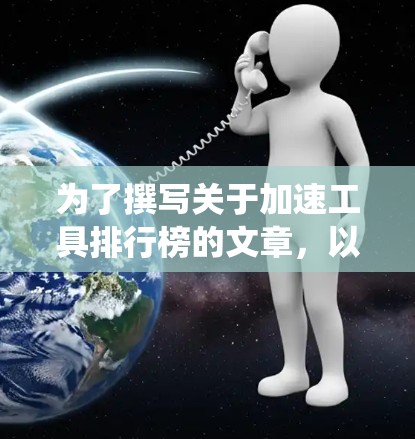 为了撰写关于加速工具排行榜的文章，以下是一个系统化的整理和总结