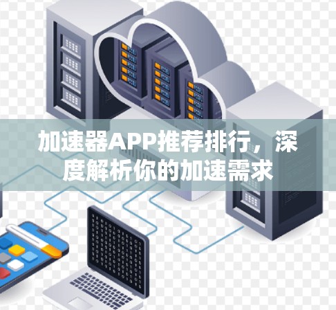 加速器APP推荐排行,深度解析你的加速需求