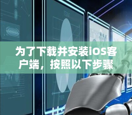 为了下载并安装iOS客户端，按照以下步骤进行