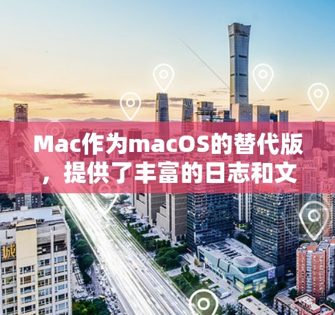 Mac作为macOS的替代版,提供了丰富的日志和文件管理功能,这些功能对于开发者和用户来说非常有用。以下是Mac支持的高级功能及其相关步骤的说明