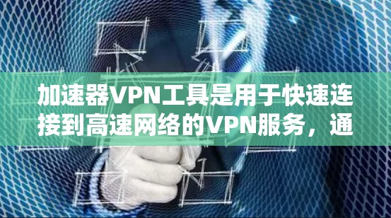 加速器VPN工具是用于快速连接到高速网络的VPN服务,通常通过自动加速或手动输入地址来生成加速器,然后直接连接到目标网络。以下是一些常用的加速器VPN工具,以及如何使用它们