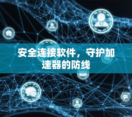 安全连接软件,守护加速器的防线
