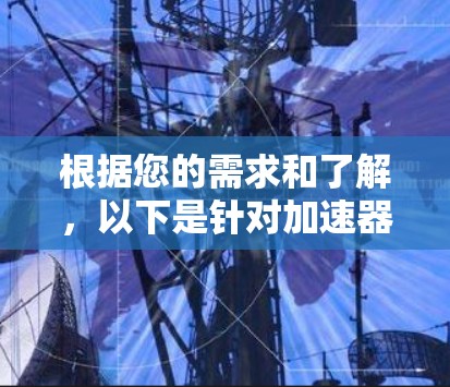 根据您的需求和了解,以下是针对加速器代理软件的评测结果和建议