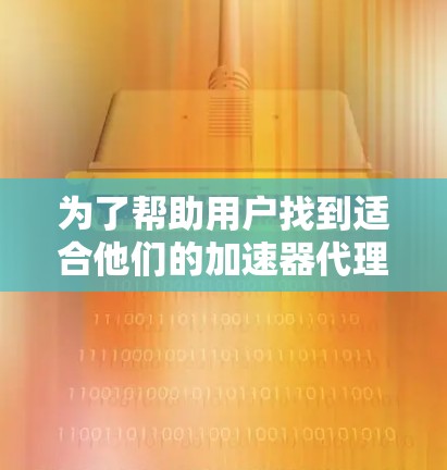 为了帮助用户找到适合他们的加速器代理软件,以下是一个有条理的推荐列表,涵盖功能、安全性和用户适用性