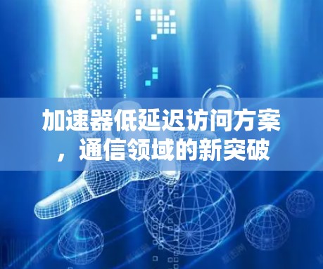 加速器低延迟访问方案，通信领域的新突破