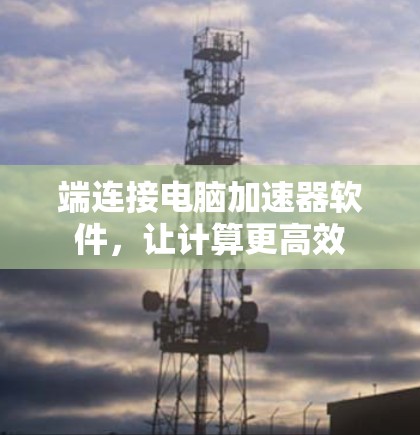 端连接电脑加速器软件，让计算更高效