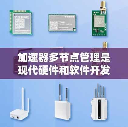 加速器多节点管理是现代硬件和软件开发中的一个重要技术，帮助优化硬件性能和资源利用。以下是详细的分步解释