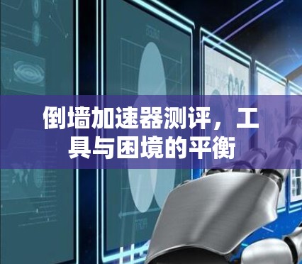 倒墙加速器测评，工具与困境的平衡