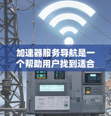 加速器服务导航是一个帮助用户找到适合他们编译工具的工具,通过配置选项调整编译过程,提高效率。以下是对其功能的详细说明 加速器服务导航是一个帮助用户找到适合他们编译工具的工具,通过配置选项调整编译过程,提高效率。以下是对其功能的详细说明