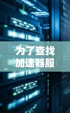 为了查找加速器服务器的地址,您可以按照以下步骤进行