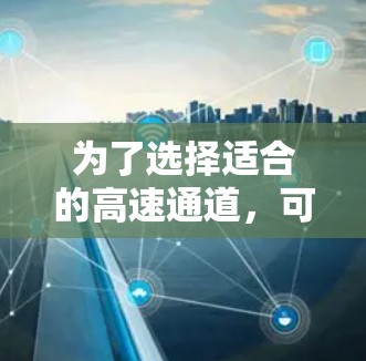 为了选择适合的高速通道,可以按照以下步骤进行分析和决策