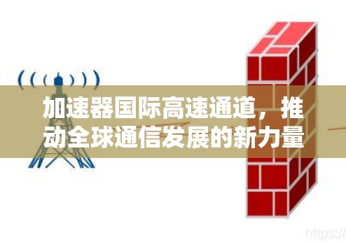 加速器国际高速通道，推动全球通信发展的新力量