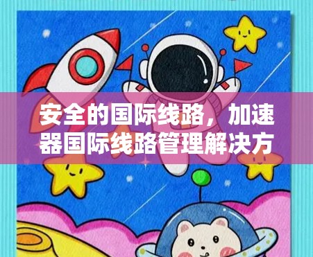 安全的国际线路,加速器国际线路管理解决方案