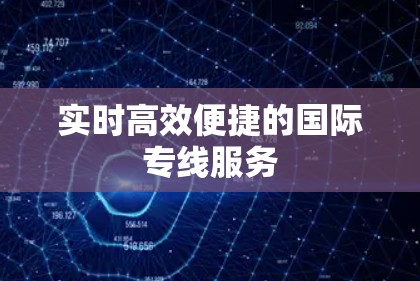 实时高效便捷的国际专线服务