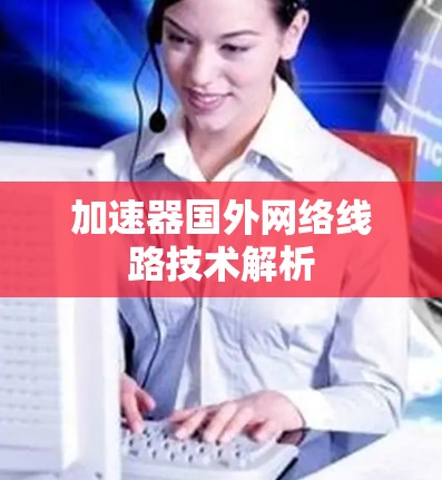 加速器国外网络线路技术解析