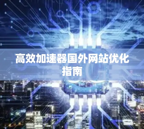 高效加速器国外网站优化指南