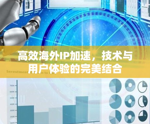 高效海外IP加速,技术与用户体验的完美结合 高效海外IP加速,技术与用户体验的完美结合