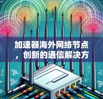 加速器海外网络节点,创新的通信解决方案
